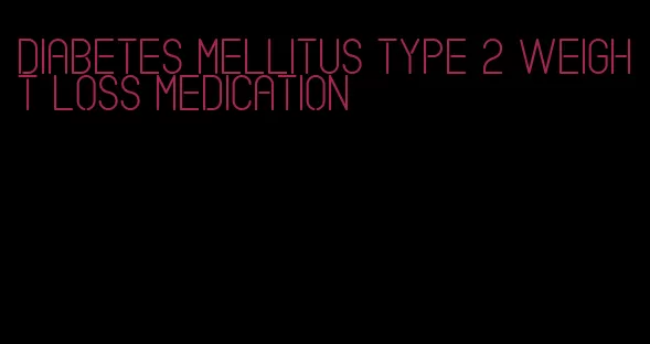 diabetes mellitus type 2 weight loss medication