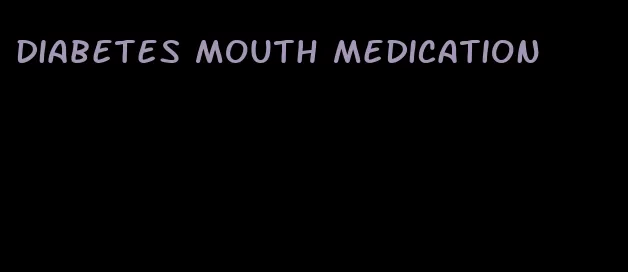 diabetes mouth medication