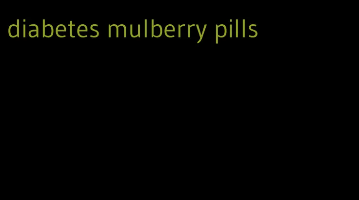 diabetes mulberry pills