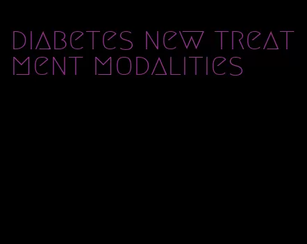 diabetes new treatment modalities