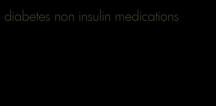 diabetes non insulin medications