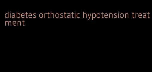 diabetes orthostatic hypotension treatment