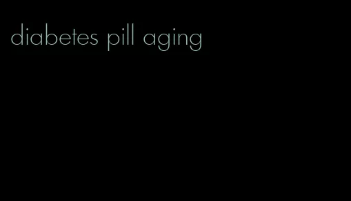 diabetes pill aging