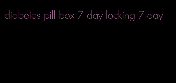 diabetes pill box 7 day locking 7-day