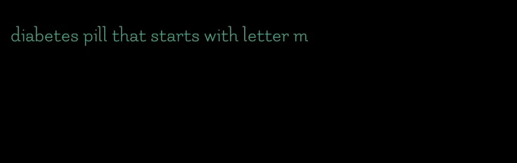 diabetes pill that starts with letter m