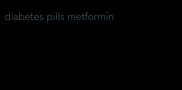 diabetes pills metformin