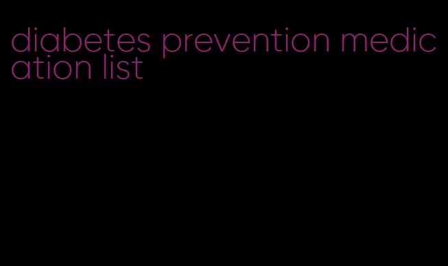 diabetes prevention medication list