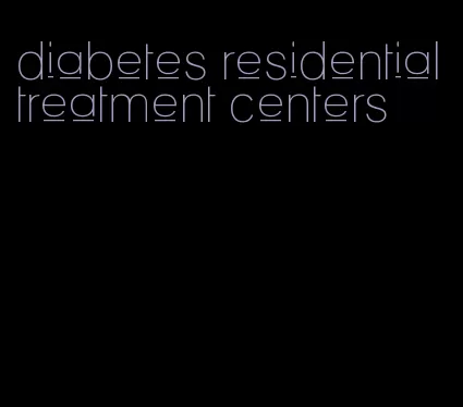 diabetes residential treatment centers