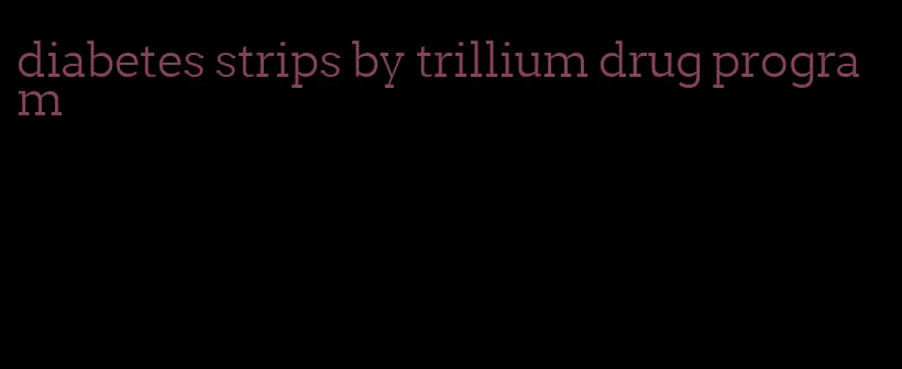 diabetes strips by trillium drug program