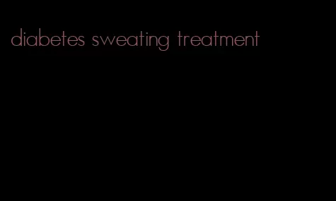 diabetes sweating treatment