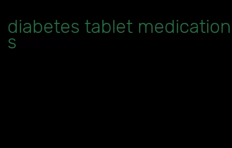 diabetes tablet medications