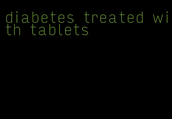 diabetes treated with tablets