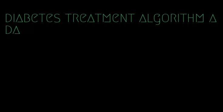 diabetes treatment algorithm ada