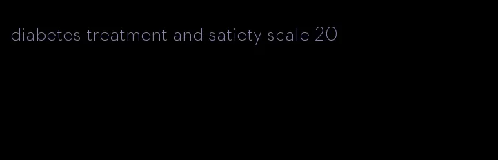 diabetes treatment and satiety scale 20