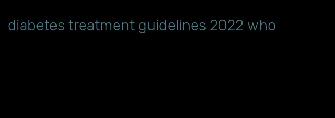 diabetes treatment guidelines 2022 who