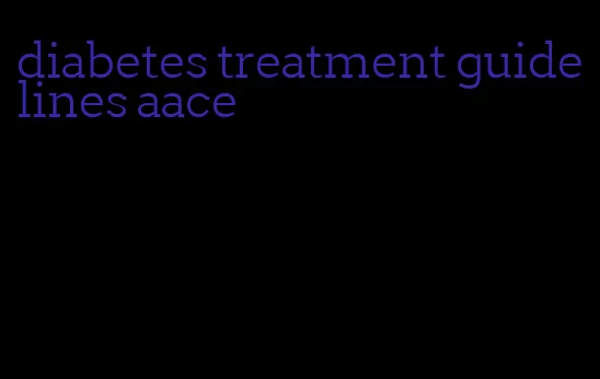 diabetes treatment guidelines aace