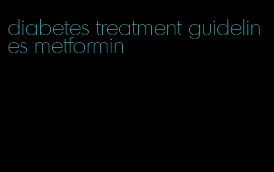 diabetes treatment guidelines metformin