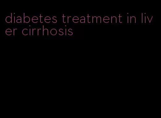 diabetes treatment in liver cirrhosis