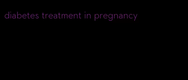 diabetes treatment in pregnancy