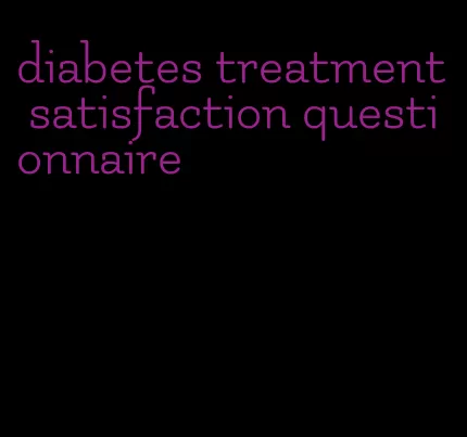 diabetes treatment satisfaction questionnaire