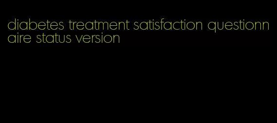 diabetes treatment satisfaction questionnaire status version