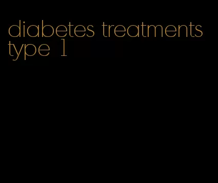 diabetes treatments type 1