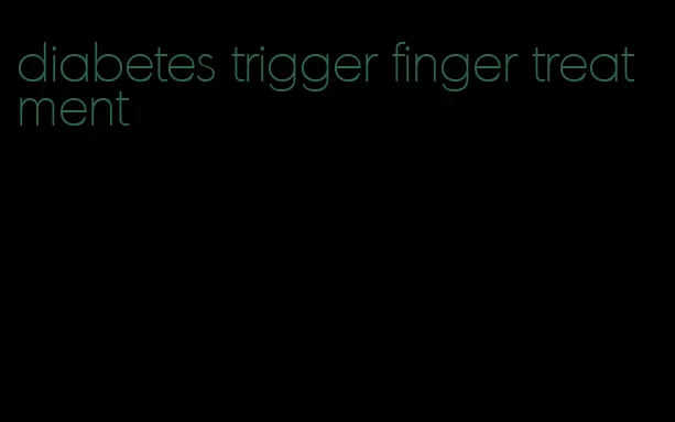 diabetes trigger finger treatment