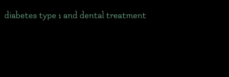 diabetes type 1 and dental treatment