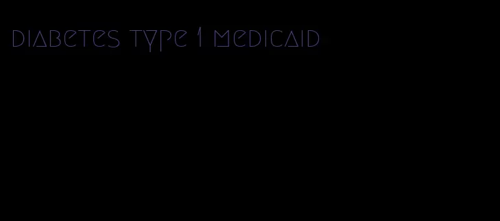 diabetes type 1 medicaid