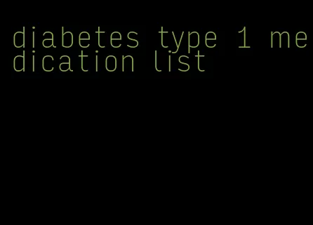 diabetes type 1 medication list