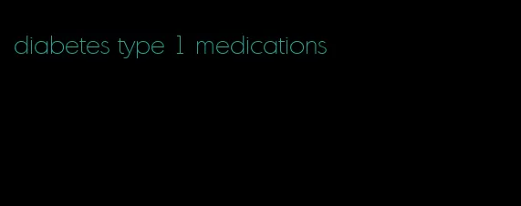 diabetes type 1 medications