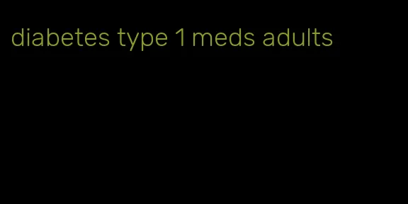 diabetes type 1 meds adults