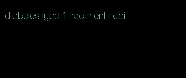 diabetes type 1 treatment ncbi