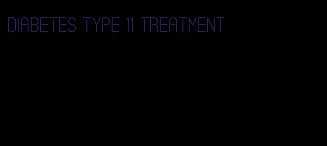 diabetes type 11 treatment