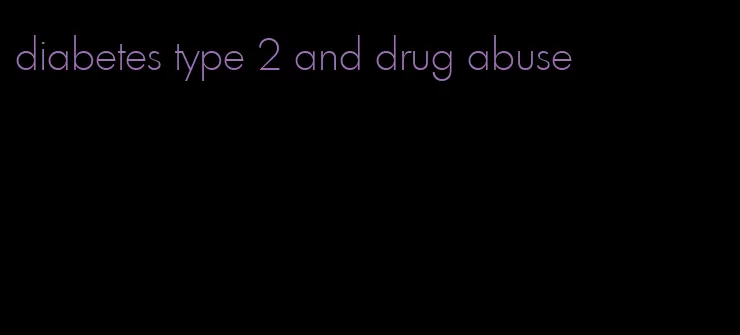 diabetes type 2 and drug abuse