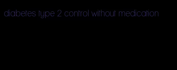 diabetes type 2 control without medication