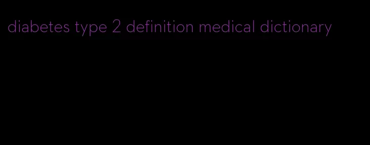 diabetes type 2 definition medical dictionary