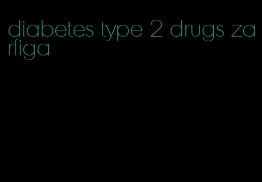 diabetes type 2 drugs zarfiga