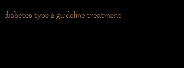 diabetes type 2 guideline treatment