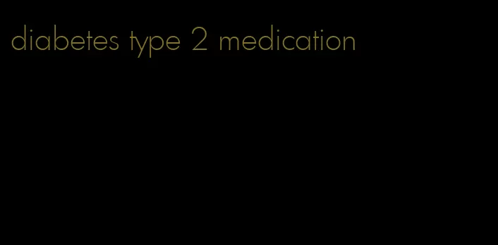 diabetes type 2 medication