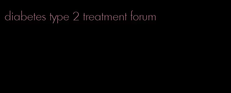 diabetes type 2 treatment forum