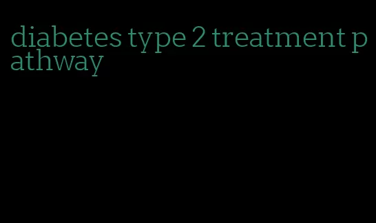 diabetes type 2 treatment pathway