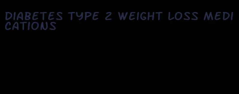 diabetes type 2 weight loss medications