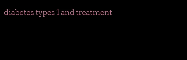 diabetes types 1 and treatment