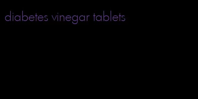 diabetes vinegar tablets