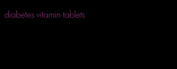 diabetes vitamin tablets