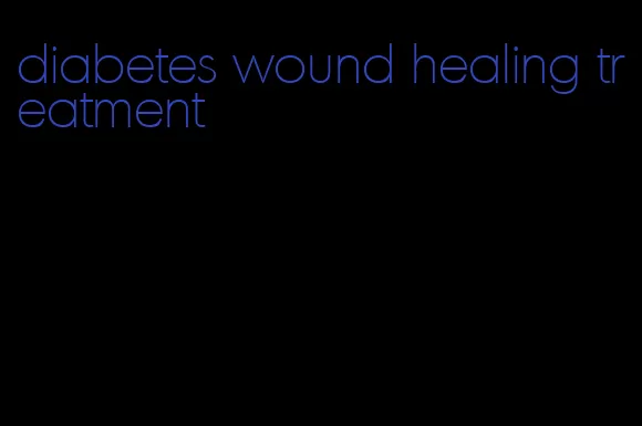 diabetes wound healing treatment