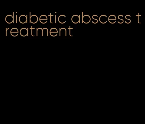 diabetic abscess treatment