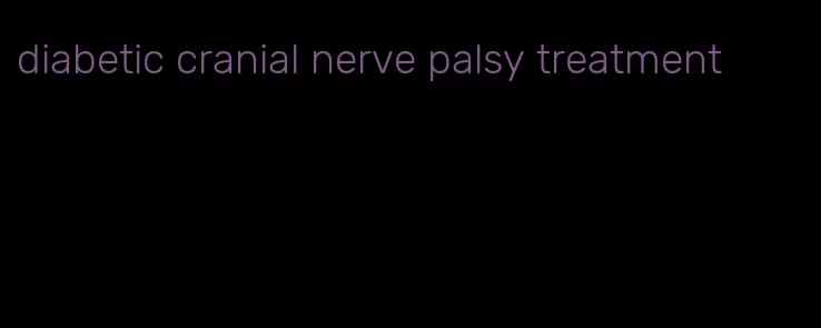 diabetic cranial nerve palsy treatment