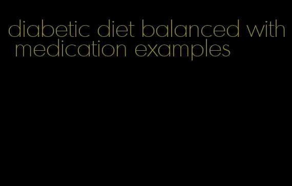 diabetic diet balanced with medication examples